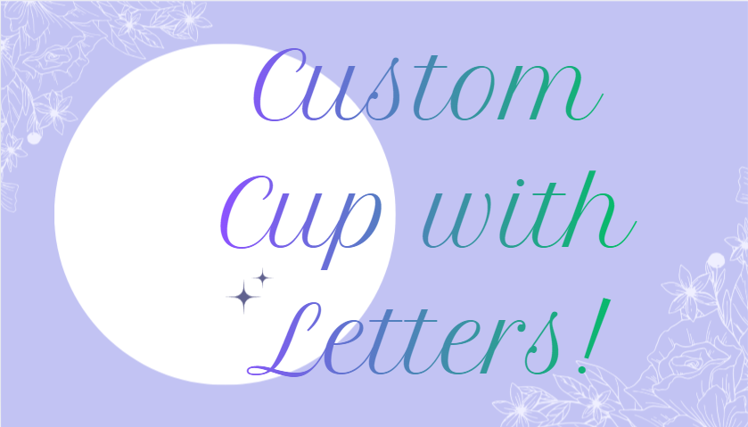 Custom cup with letters!